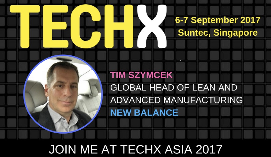 TECHX Asia 2017 announcement featuring Tim Szymcek, Global Head of Lean and Advanced Manufacturing at New Balance, September 6–7 at Suntec, Singapore